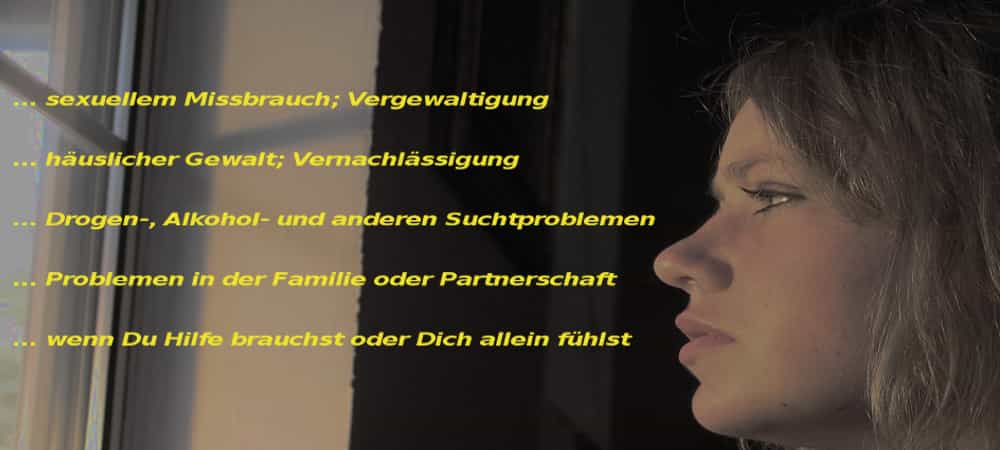 ...Missbrauch ...häuslicher Gewalt ...Suchtproblemen ...Partnerschaftsproblemen ...wenn Du Hilfe brauchst oder Dich allein fühlst